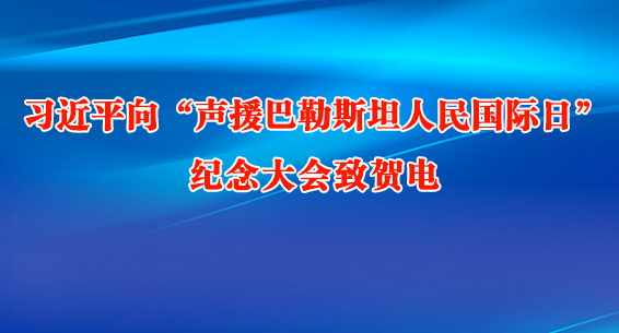 习近平向“声援巴勒斯坦人民国际日”纪念大会致贺电 